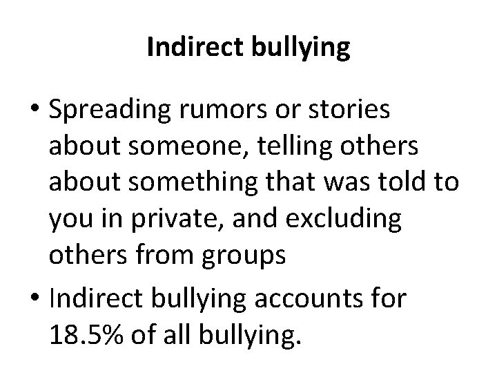 Indirect bullying • Spreading rumors or stories about someone, telling others about something that