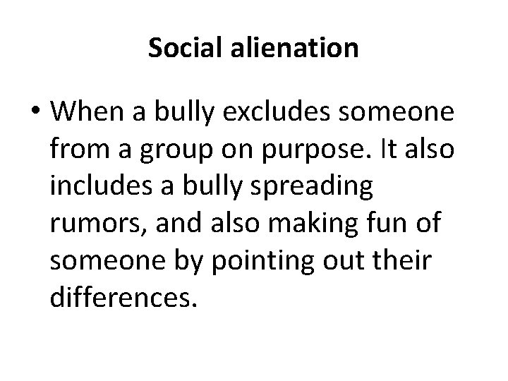 Social alienation • When a bully excludes someone from a group on purpose. It