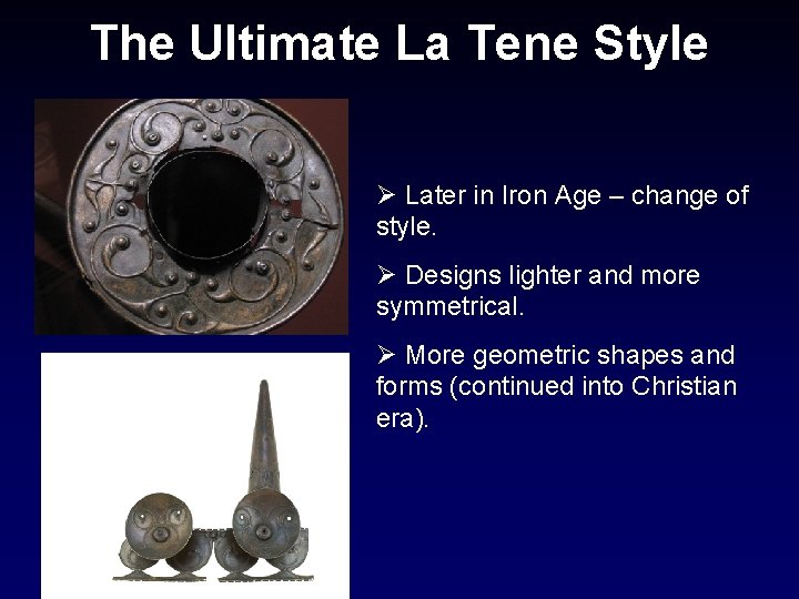 The Ultimate La Tene Style Ø Later in Iron Age – change of style.