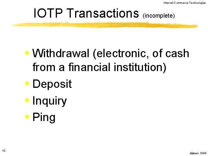 Internet Commerce Technologies IOTP Transactions (incomplete) § Withdrawal (electronic, of cash from a financial