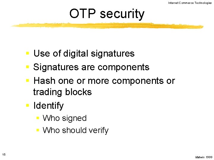 Internet Commerce Technologies OTP security § Use of digital signatures § Signatures are components