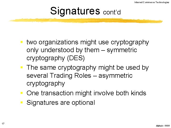 Internet Commerce Technologies Signatures cont’d § two organizations might use cryptography only understood by