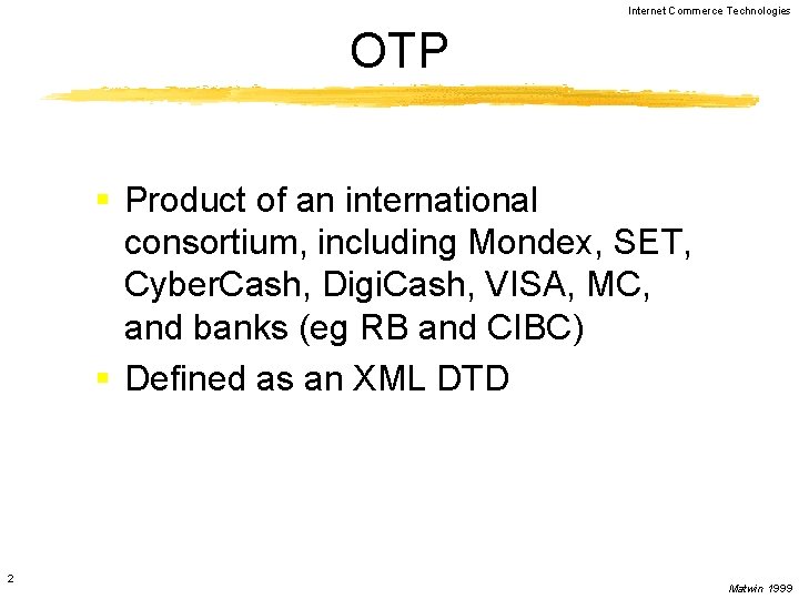 Internet Commerce Technologies OTP § Product of an international consortium, including Mondex, SET, Cyber.