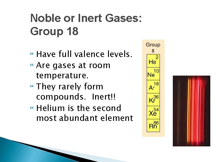Noble or Inert Gases: Group 18 Have full valence levels. Are gases at room Noble or Inert Gases: Group 18 Have full valence levels. Are gases at room