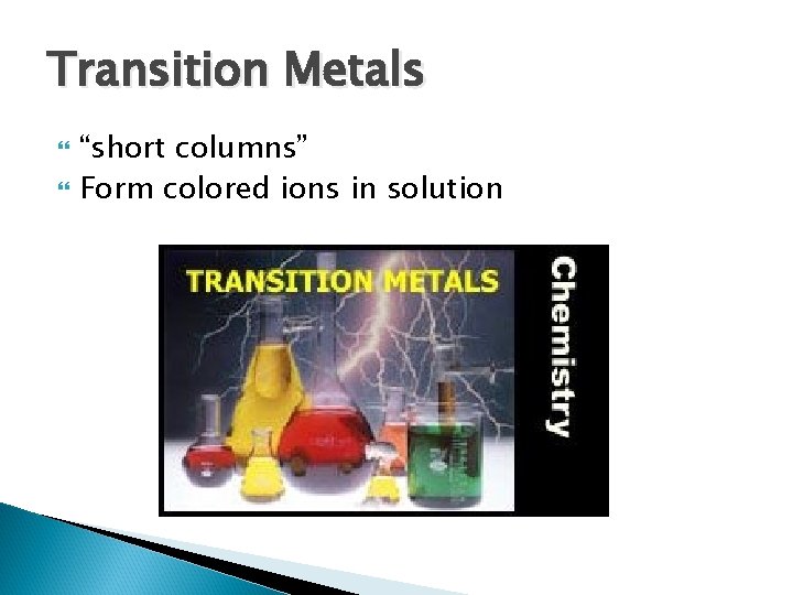 Transition Metals “short columns” Form colored ions in solution Transition Metals “short columns” Form colored ions in solution