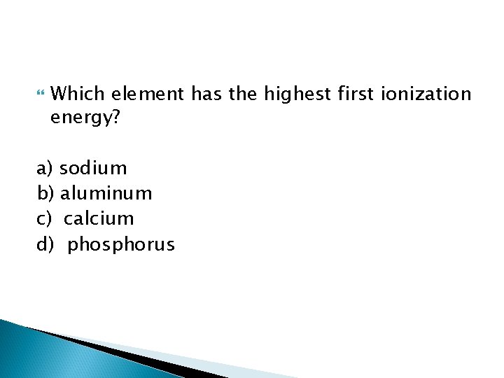 Which element has the highest first ionization energy? a) sodium b) aluminum c) Which element has the highest first ionization energy? a) sodium b) aluminum c)