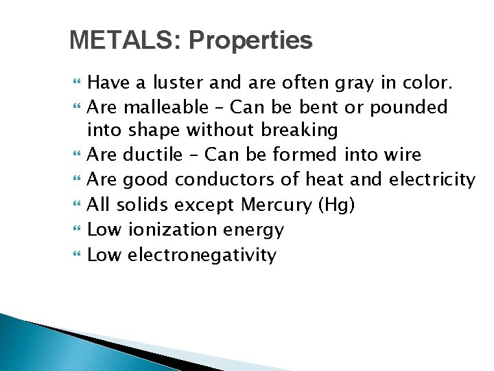 METALS: Properties Have a luster and are often gray in color. Are malleable –