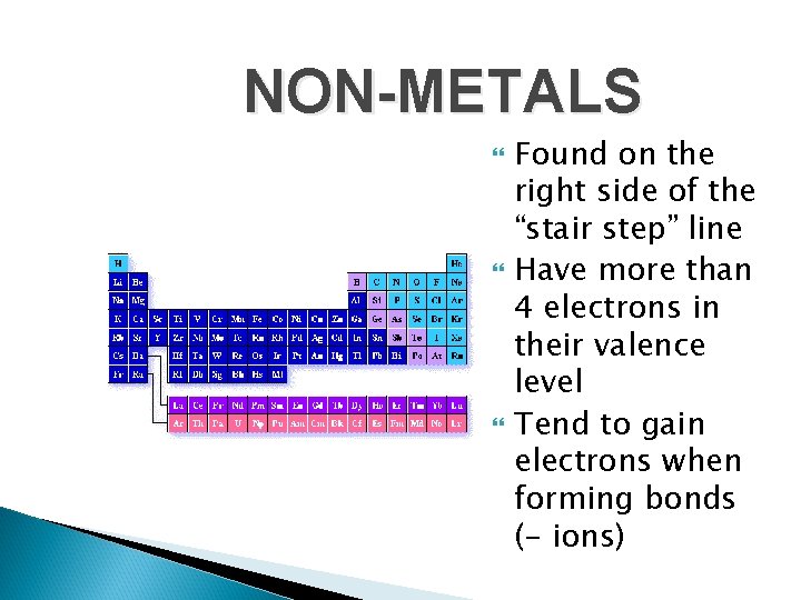 NON-METALS Found on the right side of the “stair step” line Have more than