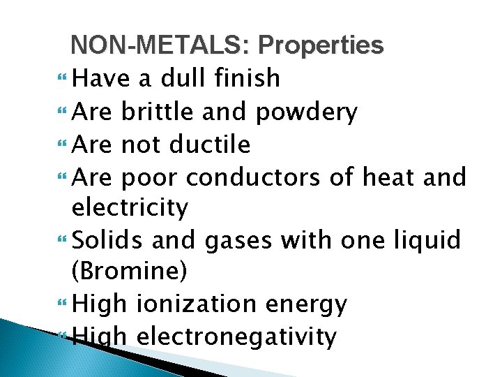 NON-METALS: Properties Have a dull finish Are brittle and powdery Are not ductile Are