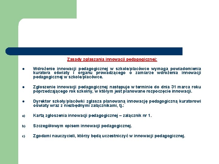 Zasady zgłaszania innowacji pedagogicznej: l Wdrożenie innowacji pedagogicznej w szkole/placówce wymaga powiadomienia kuratora oświaty