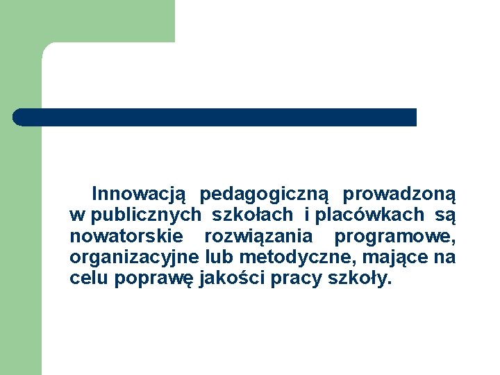  Innowacją pedagogiczną prowadzoną w publicznych szkołach i placówkach są nowatorskie rozwiązania programowe, organizacyjne