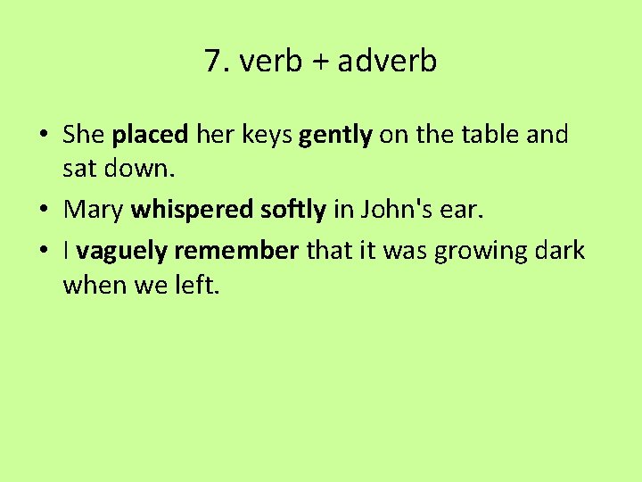 7. verb + adverb • She placed her keys gently on the table and