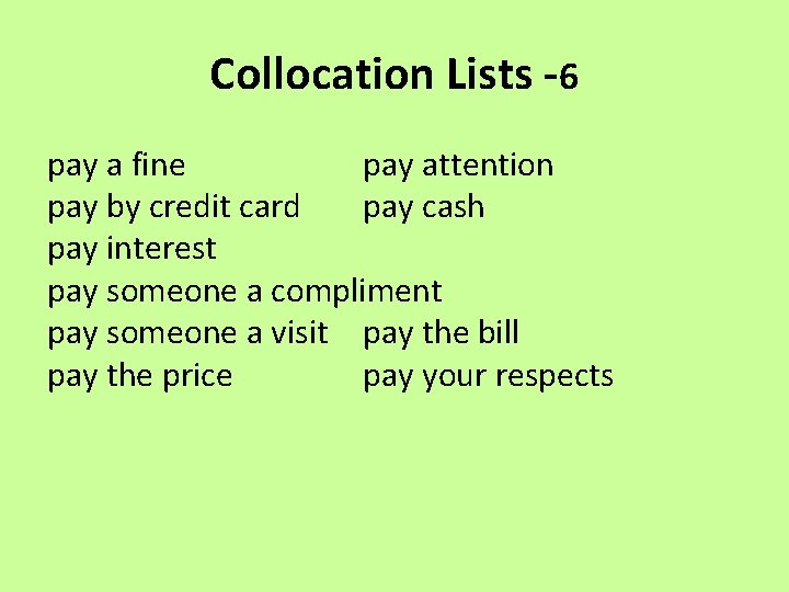 Collocation Lists -6 pay a fine pay attention pay by credit card pay cash
