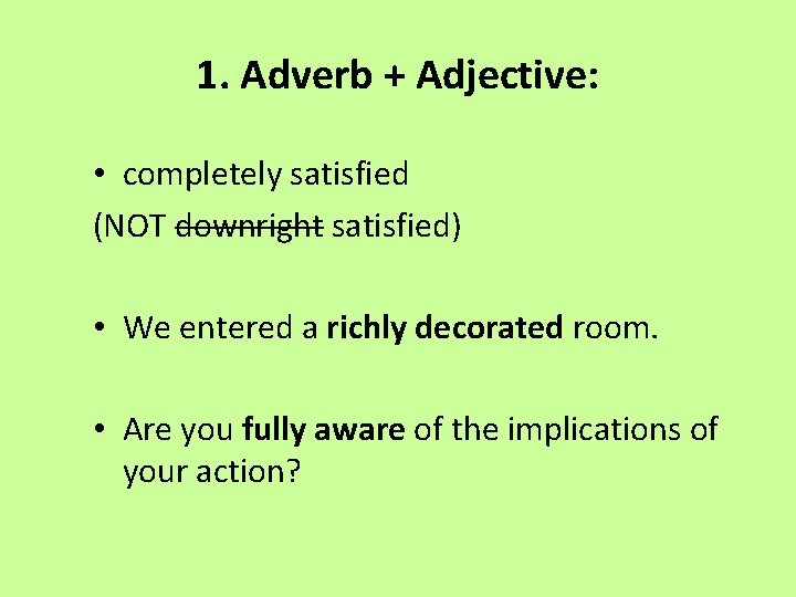 1. Adverb + Adjective: • completely satisfied (NOT downright satisfied) • We entered a