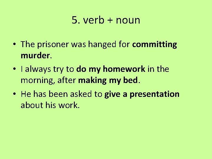 5. verb + noun • The prisoner was hanged for committing murder. • I