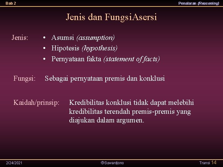 Bab 2 Penalaran (Reasoning) Jenis dan Fungsi. Asersi Jenis: • Asumsi (assumption) • Hipotesis