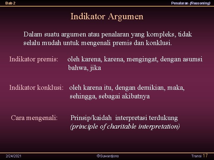 Bab 2 Penalaran (Reasoning) Indikator Argumen Dalam suatu argumen atau penalaran yang kompleks, tidak