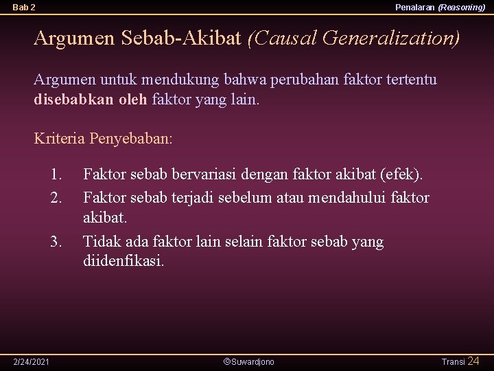 Bab 2 Penalaran (Reasoning) Argumen Sebab-Akibat (Causal Generalization) Argumen untuk mendukung bahwa perubahan faktor