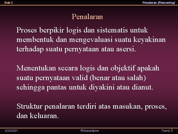 Bab 2 Penalaran (Reasoning) Penalaran Proses berpikir logis dan sistematis untuk membentuk dan mengevaluasi