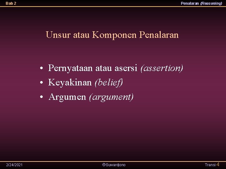 Bab 2 Penalaran (Reasoning) Unsur atau Komponen Penalaran • Pernyataan atau asersi (assertion) •