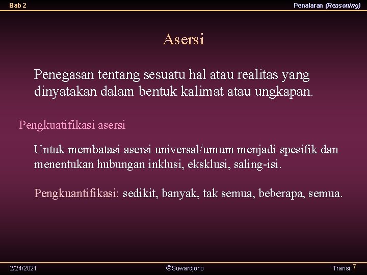 Bab 2 Penalaran (Reasoning) Asersi Penegasan tentang sesuatu hal atau realitas yang dinyatakan dalam