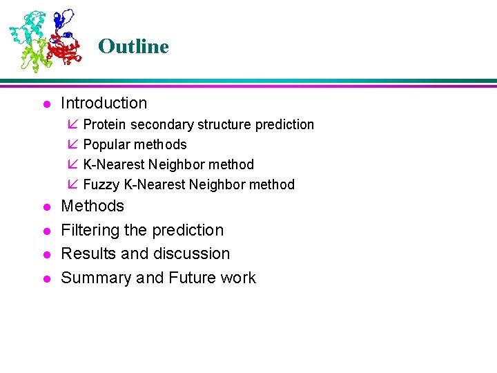 Outline l Introduction å Protein secondary structure prediction å Popular methods å K-Nearest Neighbor