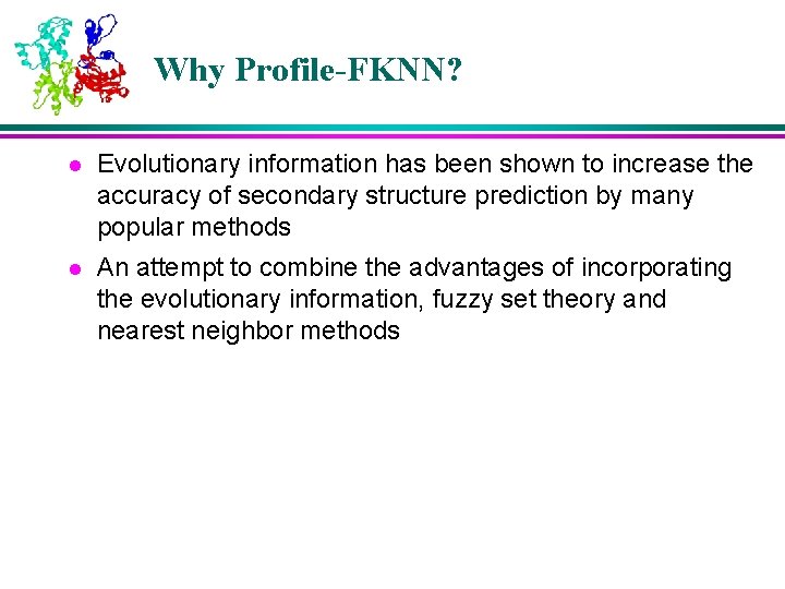 Why Profile-FKNN? l Evolutionary information has been shown to increase the accuracy of secondary