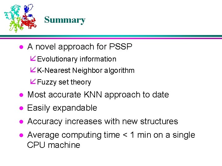 Summary l A novel approach for PSSP å Evolutionary information å K-Nearest Neighbor algorithm