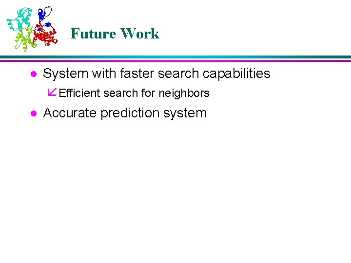 Future Work l l System with faster search capabilities å Efficient search for neighbors