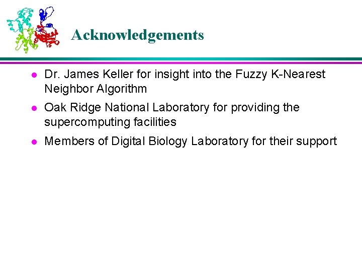 Acknowledgements l Dr. James Keller for insight into the Fuzzy K-Nearest Neighbor Algorithm l