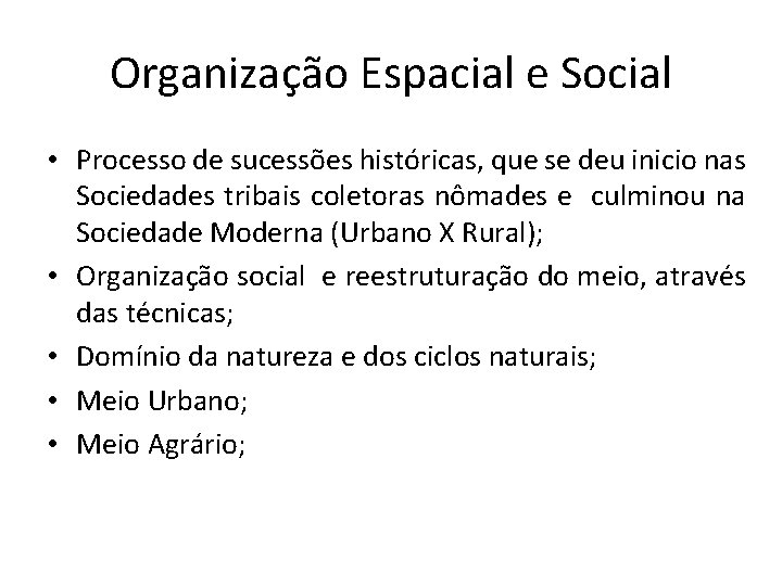 Organização Espacial e Social • Processo de sucessões históricas, que se deu inicio nas