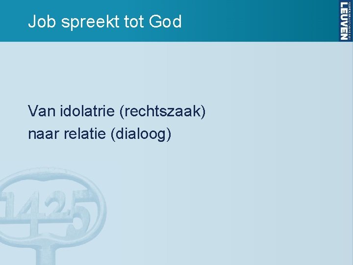 Job spreekt tot God Van idolatrie (rechtszaak) naar relatie (dialoog) 