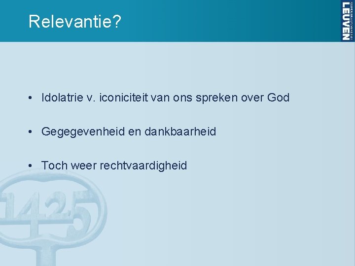 Relevantie? • Idolatrie v. iconiciteit van ons spreken over God • Gegegevenheid en dankbaarheid