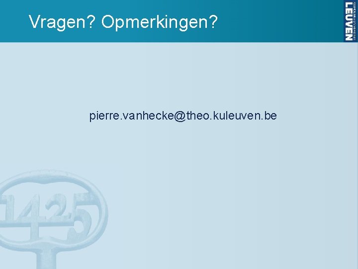 Vragen? Opmerkingen? pierre. vanhecke@theo. kuleuven. be 