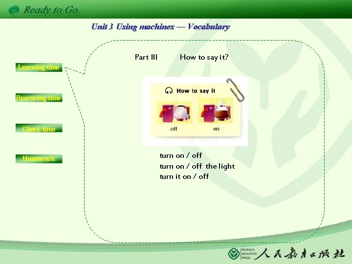 Unit 3 Using machines — Vocabulary Part III How to say it? Learning time
