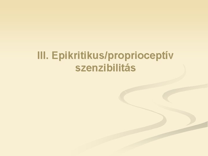 III. Epikritikus/proprioceptív szenzibilitás 