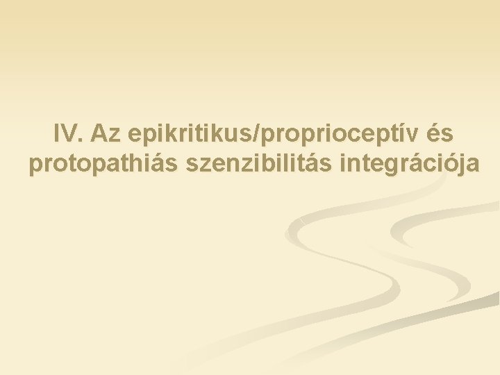 IV. Az epikritikus/proprioceptív és protopathiás szenzibilitás integrációja 