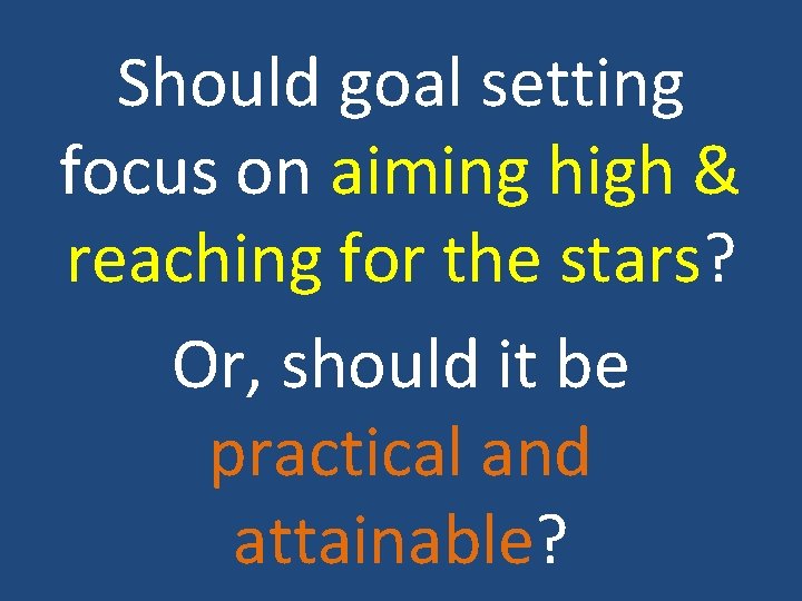 Should goal setting focus on aiming high & reaching for the stars? Or, should