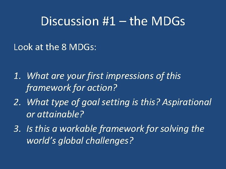 Discussion #1 – the MDGs Look at the 8 MDGs: 1. What are your