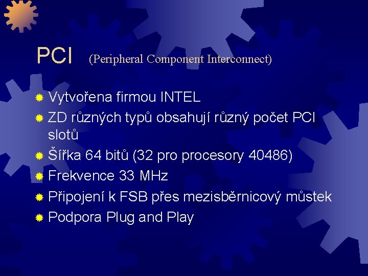 PCI (Peripheral Component Interconnect) ® Vytvořena firmou INTEL ® ZD různých typů obsahují různý