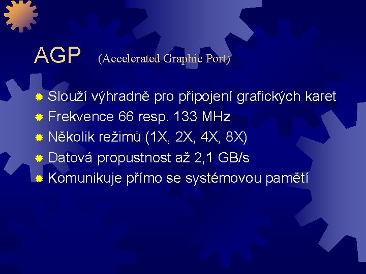 AGP (Accelerated Graphic Port) ® Slouží výhradně pro připojení grafických karet ® Frekvence 66