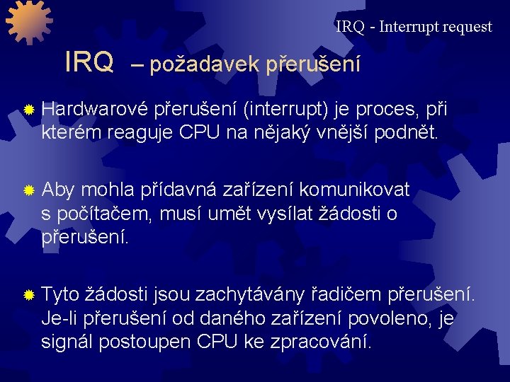 IRQ - Interrupt request IRQ – požadavek přerušení ® Hardwarové přerušení (interrupt) je proces,