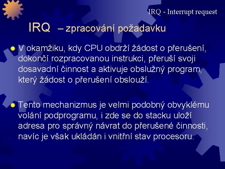 IRQ - Interrupt request IRQ – zpracování požadavku ® V okamžiku, kdy CPU obdrží