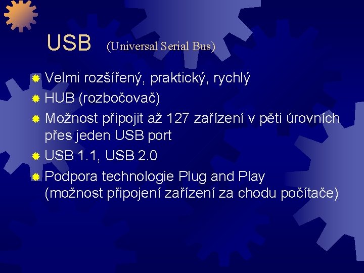 USB (Universal Serial Bus) ® Velmi rozšířený, praktický, rychlý ® HUB (rozbočovač) ® Možnost