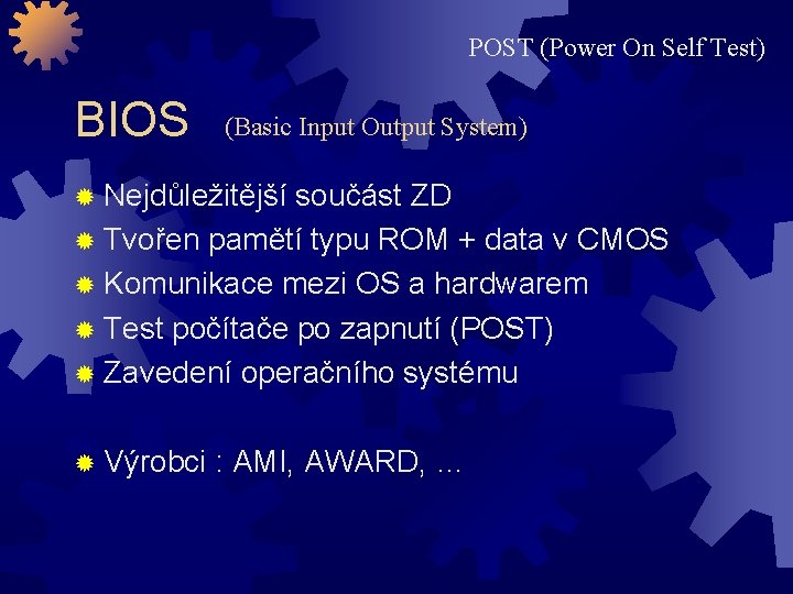 POST (Power On Self Test) BIOS (Basic Input Output System) ® Nejdůležitější součást ZD