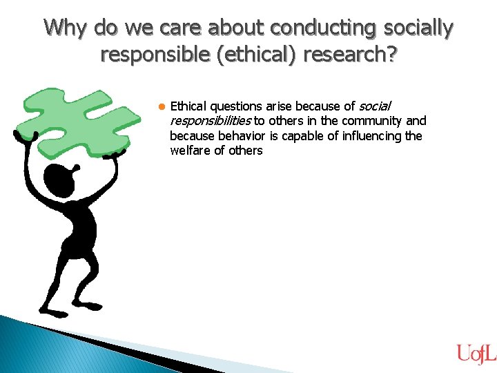 Why do we care about conducting socially responsible (ethical) research? l Ethical questions arise