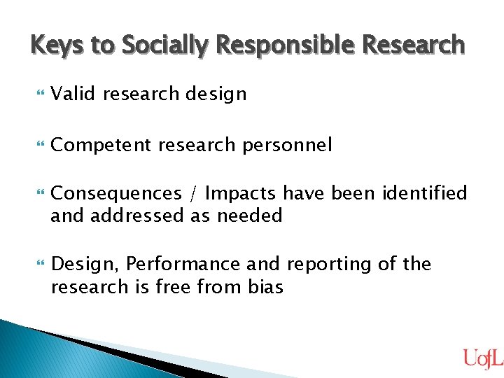 Keys to Socially Responsible Research Valid research design Competent research personnel Consequences / Impacts