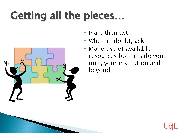 Getting all the pieces… Plan, then act When in doubt, ask Make use of