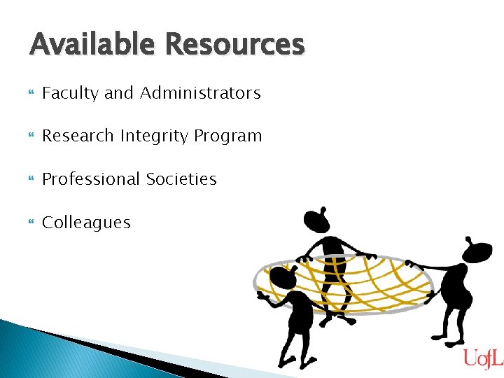 Available Resources Faculty and Administrators Research Integrity Program Professional Societies Colleagues 