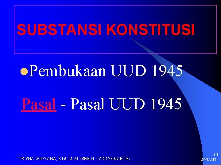 SUBSTANSI KONSTITUSI l. Pembukaan UUD 1945 Pasal - Pasal UUD 1945 TRISNA WIDYANA, S.